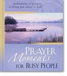 Prayer Moments for Busy People: Meditations and Prayers to Bring You Closer to God - Anonymous, Lila Empson, Inspirio