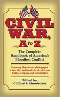 Civil War, A to Z: The Complete Handbook of America's Bloodiest Conflict - Clifford L. Lindecker