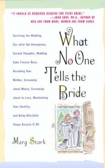 What No One Tells the Bride: Surviving the Wedding, Sex After the Honeymoon - Marg Stark