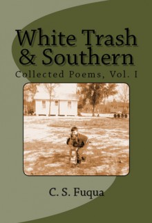 White Trash & Southern, Collected Poems, Vol. I - C.S. Fuqua