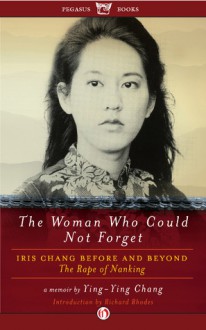 The Woman Who Could Not Forget: Iris Chang Before and Beyond The Rape of Nanking - Ying-Ying Chang, Richard Rhodes