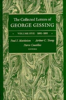 The Collected Letters of George Gissing, Vol. 5: 1892-1895 - George R. Gissing, Pierre Coustillas, Paul F. Mattheisen, Arthur C. Young