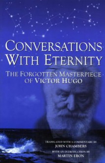 Conversations with Eternity: The Forgotten Masterpiece of Victor Hugo - Victor Hugo, John Chambers, Martin Ebon