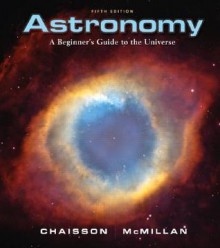 Astronomy: A Beginner's Guide to the Universe - Eric Chaisson