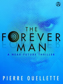 The Forever Man: A Near-Future Thriller - Pierre Ouellette