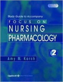 Study Guide to Accompany Focus on Nursing Pharmacology - Amy M. Karch