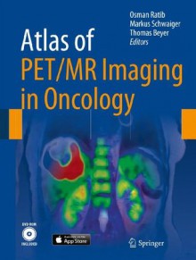 Atlas of PET/MR Imaging in Oncology - Osman Ratib, Markus Schwaiger, Thomas Beyer