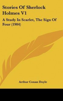 Stories of Sherlock Holmes V1: A Study in Scarlet, the Sign of Four (1904) - Arthur Conan Doyle