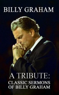 Billy Graham A Tribute: Classic Sermons of Billy Graham - Patrick Doucette