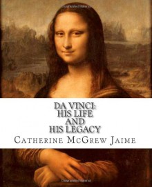 Da Vinci: His Life and His Legacy - Catherine McGrew Jaime