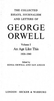 An Age Like This: 1920-1940 (The Collected Essays, Journalism and Letters of George Orwell, #1) - Ian Angus, Sonia Orwell, George Orwell