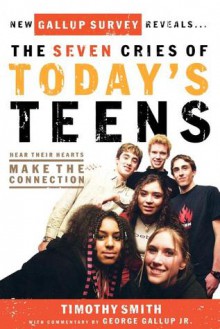 The Seven Cries of Today's Teens: Hear Their Hearts, Make the Connection - Timothy Smith