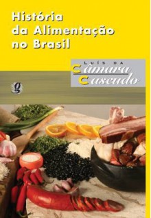 História da Alimentação no Brasil - Luis Da Camara Cascudo