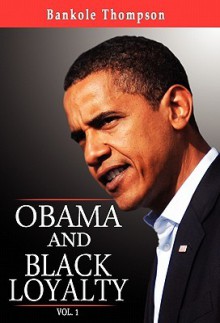 Obama and Black Loyalty Vol. 1 - Bankole Thompson