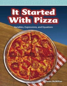 It Started with Pizza: Variables, Expressions, and Equations - Dawn McMillan