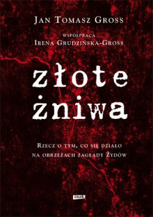 Złote żniwa - Jan Tomasz Gross, Irena Grudzińska-Gross