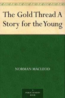 The Gold Thread A Story for the Young - Norman MacLeod