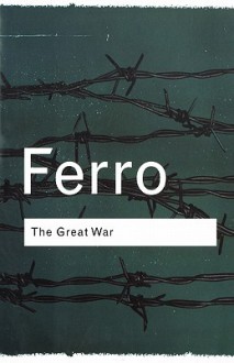 The Great War: 1914-1918 (Routledge Classics) - Marc Ferro