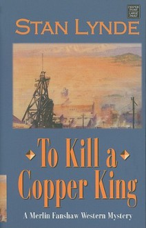 To Kill a Copper King: A Merlin Fanshaw Western Mystery (Center Point Premier Western (Large Print)) - Stan Lynde