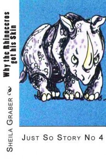 Why the Rhinoceros Got His Skin: Just So Story No 4 - Sheila Graber, Rudyard Kipling
