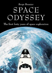 Space Odyssey: The First Forty Years of Space Exploration - Serge Brunier