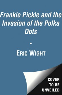 Frankie Pickle and the Invasion of the Polka Dots - Eric Wight