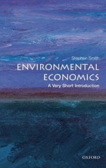 Environmental Economics: A Very Short Introduction (Very Short Introductions) - Stephen Smith