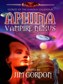 Alphina Vampire Nexus: Secrets of the Mayan Calendar - Jim Gordon