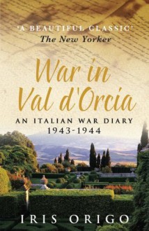 War in Val D'Orcia: An Italian War Diary, 1943-1944 - Iris Origo, Denis Mack Smith