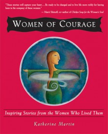 Women of Courage: Inspiring Stories from the Women Who Lived Them - Katherine Martin