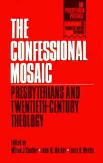 The Confessional Mosaic: Presbyterians and Twentiety-Century Theology - Milton J. Coalter, John M. Mulder, Louis B. Weeks, Jack Bartlett Rogers