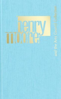 Henry Moore and the Arts Council Collection - Benedict Read, Henry Moore