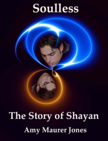 Soulless; The Story of Shayan (Prequel to The Soul Quest Trilogy) - Amy Jones