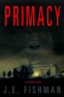 Primacy: A Thriller - J.E. Fishman