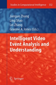 Intelligent Video Event Analysis And Understanding (Studies In Computational Intelligence) - Jianguo Zhang, Ling Shao, Lei Zhang, Graeme A. Jones