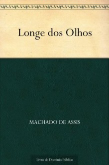 Longe dos Olhos - Machado de Assis