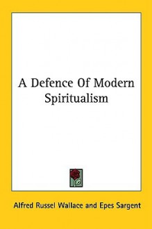 A Defence Of Modern Spiritualism - Alfred Russel Wallace