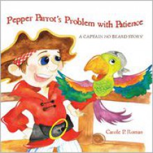 Pepper Parrot's Problem with Patience: A Captain No Beard Story (Volume 2) - Carole P. Roman