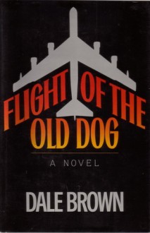 Flight of the Old Dog - Dale Brown