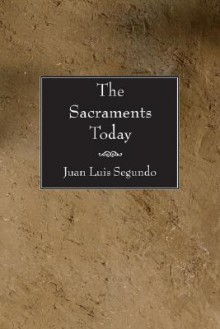 The Sacraments Today - Juan Luis Segundo