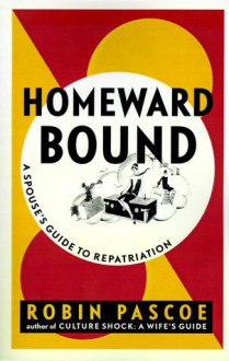 Homeward Bound: A Spouse's Guide to Repatriation - Robin Pascoe, Kirsten Thogersen, Carlanna Herzog