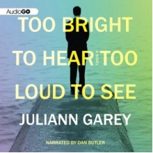 Too Bright to Hear Too Loud to See - Juliann Garey, Dan Butler