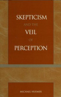 Skepticism and the Veil of Perception - Michael Huemer