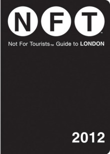 Not For Tourists Guide to London: 2012 - Not For Tourists