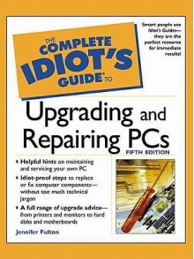 The Complete Idiot's Guide to Upgrading and Repairing PCs - Jennifer Fulton