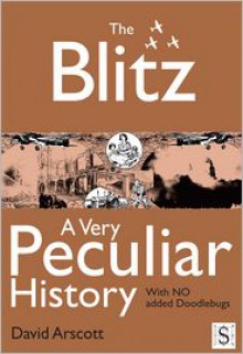 The Blitz, a Very Peculiar History - David Arscott