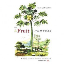 The Fruit Hunters: A Story of Nature, Adventure, Commerce, and Obsession [Paperback] [2010] Adam Leith Gollner - Adam Leith Gollner