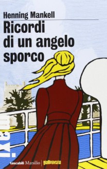 Ricordi di un angelo sporco - Henning Mankell