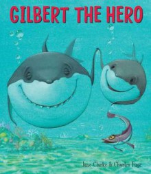 Gilbert The Hero - Jane Clarke, Charles Fuge