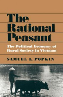 The Rational Peasant: The Political Economy of Rural Society in Vietnam - Samuel L. Popkin